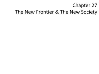 Chapter 27 The New Frontier &amp; The New Society