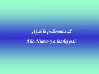 ¿Qué le pediremos al Año Nuevo y a los Reyes?