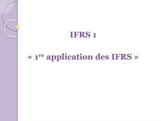 IFRS 1 « 1 re application des IFRS »