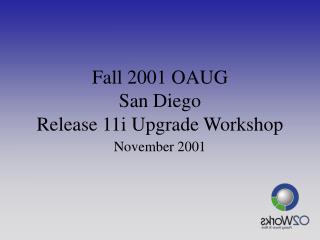 Fall 2001 OAUG San Diego Release 11i Upgrade Workshop