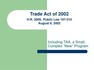 Trade Act of 2002 H.R. 3009, Public Law 107-210 August 6, 2002