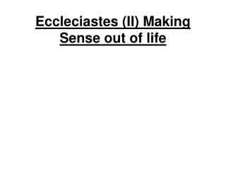 Eccleciastes (II) Making Sense out of life