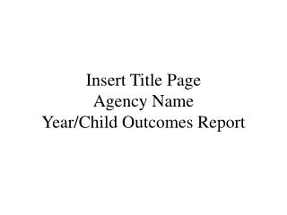 Insert Title Page Agency Name Year/Child Outcomes Report