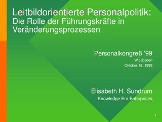 Personalkongreß ’99 Wiesbaden Oktober 18, 1999 Elisabeth H. Sundrum Knowledge Era Enterprises