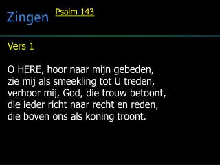 Vers 1 O HERE, hoor naar mijn gebeden, zie mij als smeekling tot U treden,