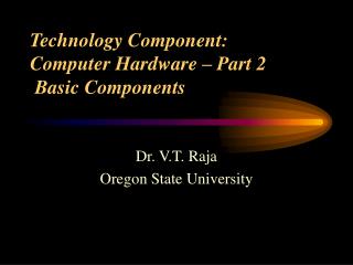 Technology Component: Computer Hardware – Part 2 Basic Components