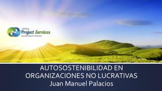 AUTOSOSTENIBILIDAD EN ORGANIZACIONES NO LUCRATIVAS Juan Manuel Palacios