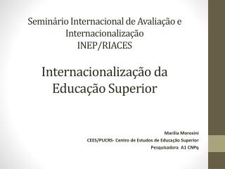 Marilia Morosini CEES/PUCRS- Centro de Estudos de Educação Superior Pesquisadora A1 CNPq
