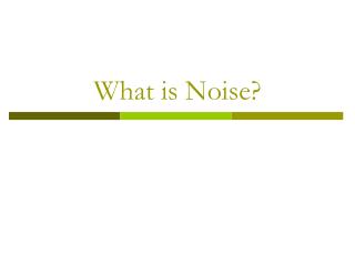 What is Noise?