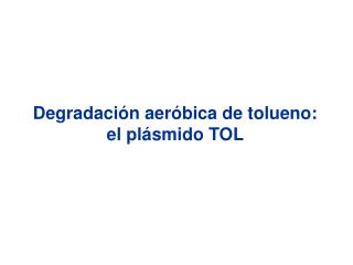 Degradación aeróbica de tolueno: el plásmido TOL