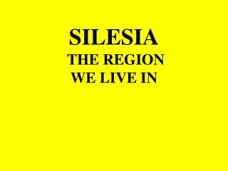 S ILESIA THE REGION WE LIVE IN