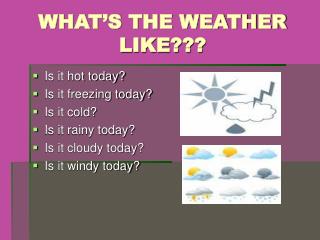 WHAT’S THE WEATHER LIKE???