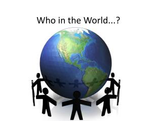 Who in the World...?