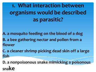 1. What interaction between organisms would be described as parasitic?