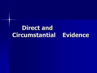 Direct and Circumstantial 	 Evidence