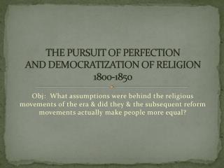 THE PURSUIT OF PERFECTION AND DEMOCRATIZATION OF RELIGION 1800-1850