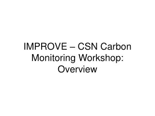 IMPROVE – CSN Carbon Monitoring Workshop: Overview