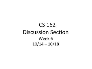 CS 162 Discussion Section Week 6 10/14 – 10/18