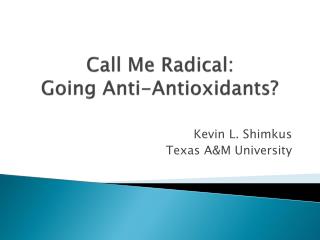 Call Me Radical: Going Anti-Antioxidants ?