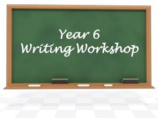 Year 6 Writing Workshop