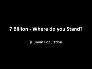 7 Billion - Where do you Stand?