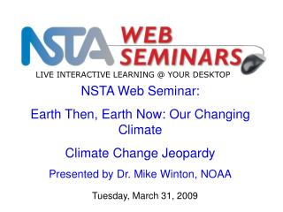 NSTA Web Seminar: Earth Then, Earth Now: Our Changing Climate Climate Change Jeopardy