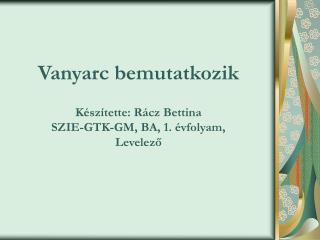 Vanyarc bemutatkozik Készítette: Rácz Bettina SZIE-GTK-GM, BA, 1. évfolyam, Levelező