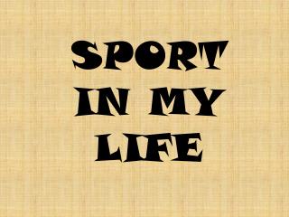 SPORT IN MY LIFE