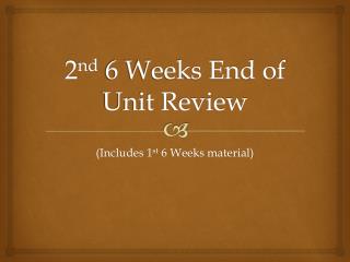 2 nd 6 Weeks End of Unit Review