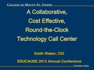 A Collaborative, Cost Effective, Round-the-Clock Technology Call Center Keith Weber, CIO