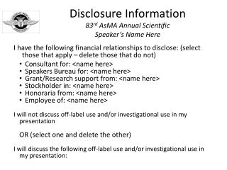 Disclosure Information 83 rd AsMA Annual Scientific Speaker’s Name Here