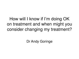 How will I know if I’m doing OK on treatment and when might you consider changing my treatment?