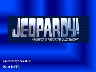 Created by: NAMES Date: DATE