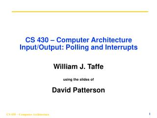 CS 430 – Computer Architecture Input/Output: Polling and Interrupts