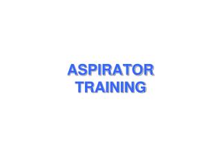 ASPIRATOR TRAINING