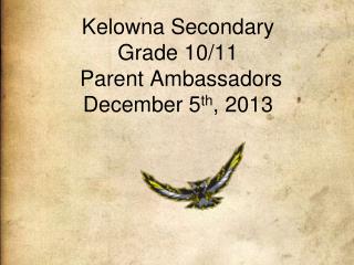 Kelowna Secondary Grade 10/11 Parent Ambassadors December 5 th , 2013