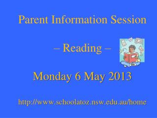 Parent Information Session – Reading – Monday 6 May 2013 schoolatoz.nsw.au/home