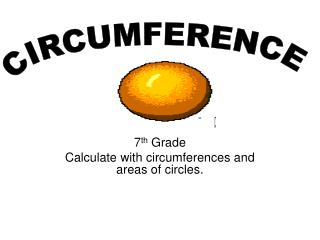 7 th Grade Calculate with circumferences and areas of circles.