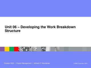 Unit 06 – Developing the Work Breakdown Structure
