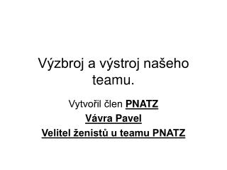 Výzbroj a výstroj našeho teamu.