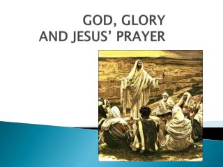 GOD, GLORY AND JESUS’ PRAYER