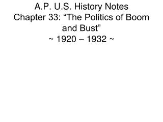 A.P. U.S. History Notes Chapter 33: “The Politics of Boom and Bust” ~ 1920 – 1932 ~