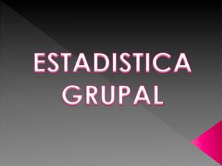 ESTADISTICA GRUPAL