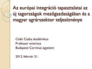 Cs áki Csaba akadémikus Professor emeritus Budapesti Corvinus egyetem 2012. f ebruár 21.