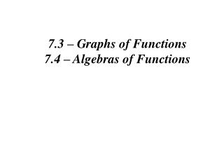 7.3 – Graphs of Functions 7.4 – Algebras of Functions