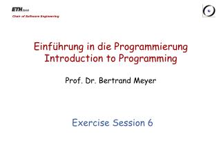 Einführung in die Programmierung Introduction to Programming Prof. Dr. Bertrand Meyer