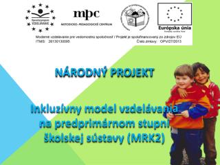 Národný projekt Inkluzívny model vzdelávania na predprimárnom stupni školskej sústavy (MRK2)