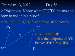 Thursday 13, 2012		 	Day 58 &gt;Objectives: Know what CPCTC means and how to use it in a proof.