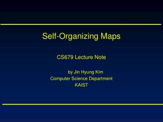 Self-Organizing Maps CS679 Lecture Note by Jin Hyung Kim Computer Science Department KAIST