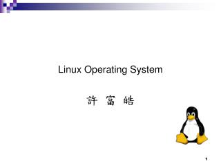 Linux Operating System 許 富 皓